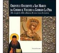 Oriente ed Occidente a San Marco da Cosimo il Vecchio a Giorgio La Pira. Alla riscoperta della collezione di icone russe dei Lorena