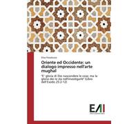 Oriente ed Occidente: un dialogo impresso nell'arte mughal - Fossaluzza - 2017