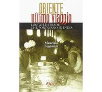 Oriente ultimo viaggio. Lungo le strade che portavano in India