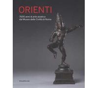 Orienti. 7000 anni di arte asiatica dal Museo delle Civiltà di Roma. Catalogo della mostra (Roma, 20 aprile-26 agosto 2018). Ediz. a colori