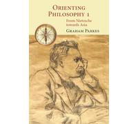 Orienting Philosophy 1: From Nietzsche Towards Asia