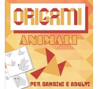 Origami Animali Per Bambini e Adulti: Modelli Semplici e Facili da Piegare | Costruisci Animali Passo dopo Passo Con Gli Origami | Attività Manuale per Principianti.