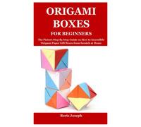 ORIGAMI BOXES FOR BEGINNERS: The Picture Step By Step Guide on How to Incredible Origami Paper Gift Boxes from Scratch at Home
