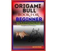 ORIGAMI BULL BOOK FOR BEGINNER: Master The Art Of Turning Ordinary Materials Into Powerful Decorative Animal Figures With Straightforward Techniques