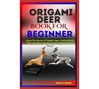ORIGAMI DEER BOOK FOR BEGINNER: Learn The Secrets Of Simple Paper Crafting Skills That Transform Flat Sheets Into Striking Animal Shapes