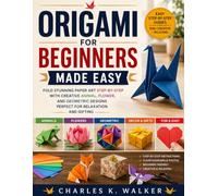 Origami for Beginners Made Easy: Fold stunning paper art step-by-step with creative animal, flower, and geometric designs perfect for relaxation and gifting