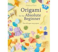 Origami for the Absolute Beginner: 40 Projects to Get You Started