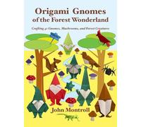 Origami Gnomes of the Forest Wonderland: Crafting 41 Gnomes, Mushrooms, and Forest Creatures