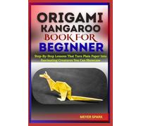 ORIGAMI KANGAROO BOOK FOR BEGINNER: Step-By-Step Lessons That Turn Plain Paper Into Fascinating Creatures You Can Showcase