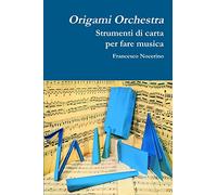 Origami orchestra. Strumenti di carta per fare musica