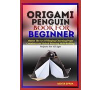 ORIGAMI PENGUIN BOOK FOR BEGINNER: Master The Art Of Shaping Charming Paper Creations And Unlock Relaxing, Skill-Building Projects For All Ages