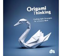 Origami Thinking: Crafting Agile Strategies for a creative world
