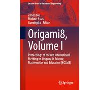 Origami8: Proceedings of the 8th International Meeting on Origami in Science, Mathematics and Education 8osme (I)