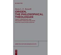 Origen, the Philosophical Theologian: Trinity, Christology, and Philosophy-Theology Relation Selected Studies/Kleine Schriften