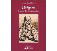 Origene. Il genio del Cristianesimo - [Edizioni Arkeios]
