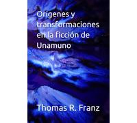 Orígenes y transformaciones en la ficción de Unamuno