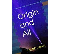 Origin and All: Resolving the mystery of God, Creation, Religion and Christianity