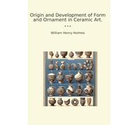 Origin and Development of Form and Ornament in Ceramic Art.