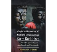 Origin And Formation Of Sects And Sectarianism In Early Buddhism: A Critical Study Of The Schism Samghabheda And Nikayabheda