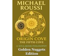 ORIGIN COVE (Golden Nuggets Edition): A Soularism Philosophy