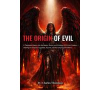 Origin Of Evil: A Theological Inquiry into the Nature, Source, and Entrance of Evil into Creation - Drawing on Scripture, Augustine, Aquinas, and the Early Church Fathers.