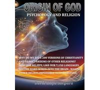 ORIGIN OF GOD: Psychology and Religion: Why are there 200 versions of Christianity and 10,000 versions of other religions? What is Reality?