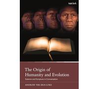 Origin of Humanity and Evolution, The: Science and Scripture in Conversation