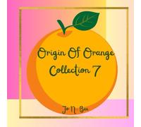 Origin Of Orange Collection 7: A bright blend of strange, quirky and delightful folklore, science and cultural things you didn't know you wanted to know