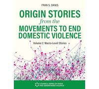 Origin Stories from the Movements to End Domestic Violence, Volume 2: Macro-Level Stories