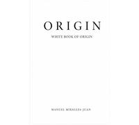 ORIGIN - The White Book of ORIGIN: Foundational Volume of the ORIGIN System