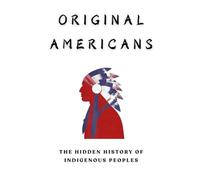 Original Americans: The Hidden History Of Indigenous Peoples