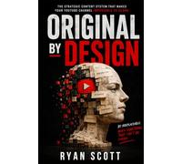 Original by Design: The Strategic Content System That Makes Your YouTube Channel Impossible to Clone