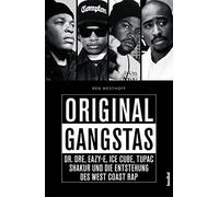 Original Gangstas - Dr. Dre, Eazy-E, Ice Cube, Tupac Shakur, Snoop Dogg und die Entstehung des West Coast Rap: Dr. Dre, Eazy-E, Ice Cube, Tupac Shakur, Snoop Dogg und die Geburt des Westcoast-Rap