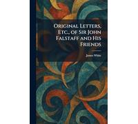 Original Letters, Etc., of Sir John Falstaff and His Friends