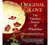 Original Love: The Timeless Source of Wholeness