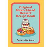 Original Make-Ahead Dessert Recipe Book: 266 Dishes to Master with This Make-Ahead Dessert Cookbook