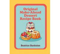 Original Make-Ahead Dessert Recipe Book: 266 Dishes to Master with This Make-Ahead Dessert Cookbook