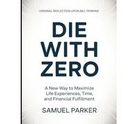 Original Reflection Upon Bill Perkins' Die With Zero: A New Way to Maximize Life Experiences, Time, and Financial Fulfillment