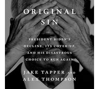 Original Sin: President Biden's Decline, Its Cover-Up, and His Disastrous Choice to Run Again