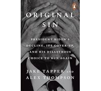 Original Sin : President Biden's decline, its cover-up, and his disastrous choice to run again: The must-read Sunday Times bestseller