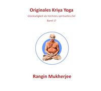 Originales Kriya Yoga: Glückseligkeit als höchstes spirituelles Ziel - Band 17 (Deutsche Ausgabe)