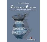 Origine degli Etruschi. Cronologia, apporti culturali e topografia dell’inizio della storia d’Etruria tra dati archeologici e letteratura antica