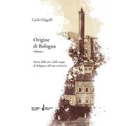 Origine di Bologna. Vol. 1: Storia delle vie e delle acque di Bologna e del suo territorio