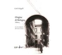 Origine di Bologna. Vol. 3: Le vie scomparse del centro storico