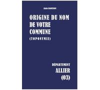 Origine du nom de votre commune: Allier: 03