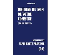 Origine du nom de votre commune (toponymie): Alpes Haute Provence (04)