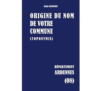 Origine du nom de votre commune (toponymie): Ardennes (08)
