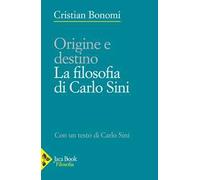 Libri Cristian Bonomi / Carlo Sini - Origini E Destino. La Filosofia Di Carlo Si
