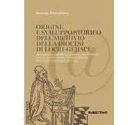 Origine e sviluppo storico dell'Archivio della diocesi di Locri-Gerace. Tra vescovi, archivisti, copisti, documenti, fonti archivistiche, pubblicazioni, inventari cartacei e digitali