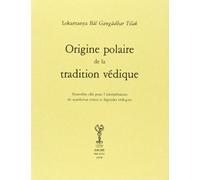 Origine polaire de la tradition védique: Nouvelles clés pour l'interprétation de nombreux textes et légendes védiques